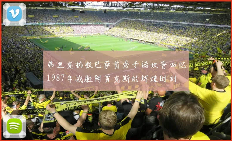 弗里克执教巴萨首秀于诺坎普回忆1987年战胜阿贾克斯的辉煌时刻