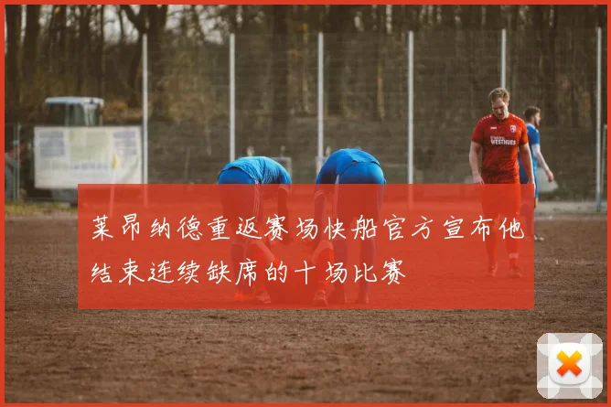莱昂纳德重返赛场快船官方宣布他结束连续缺席的十场比赛